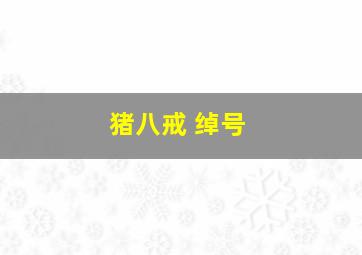 猪八戒 绰号